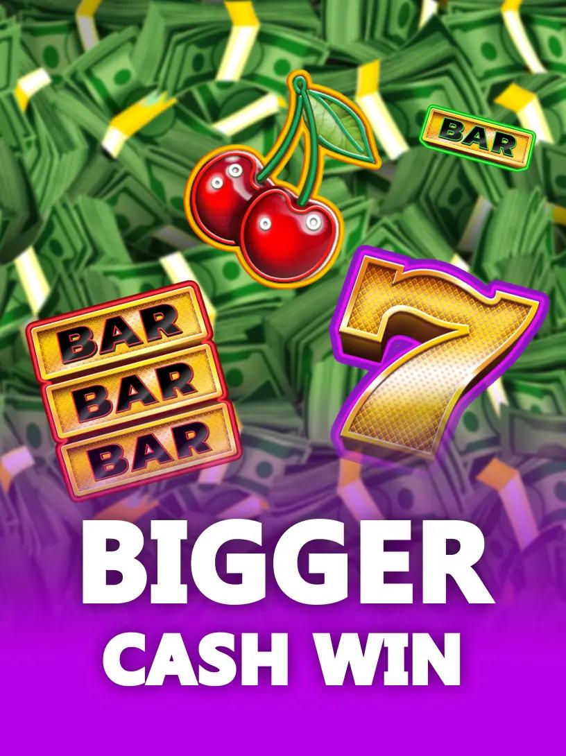 Bigger Cash Win